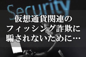 仮想通貨関連の偽サイトでフィッシング詐欺被害に遭わないために